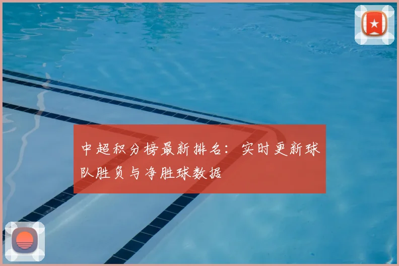 中超积分榜最新排名：实时更新球队胜负与净胜球数据